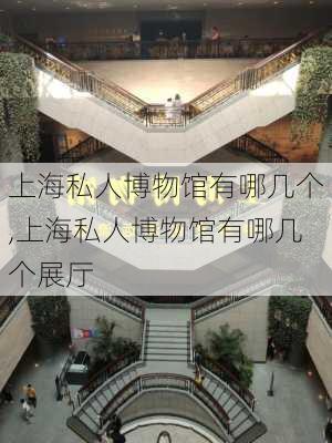 上海私人博物馆有哪几个,上海私人博物馆有哪几个展厅