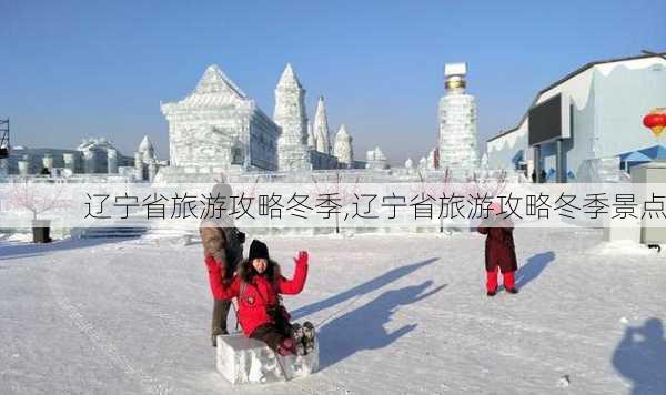 辽宁省旅游攻略冬季,辽宁省旅游攻略冬季景点