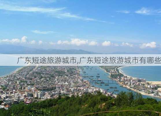 广东短途旅游城市,广东短途旅游城市有哪些
