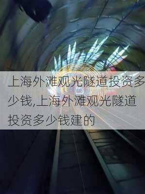 上海外滩观光隧道投资多少钱,上海外滩观光隧道投资多少钱建的
